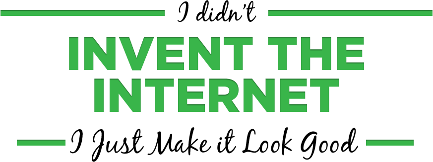 I didn't invent the Internet. I just make it look good